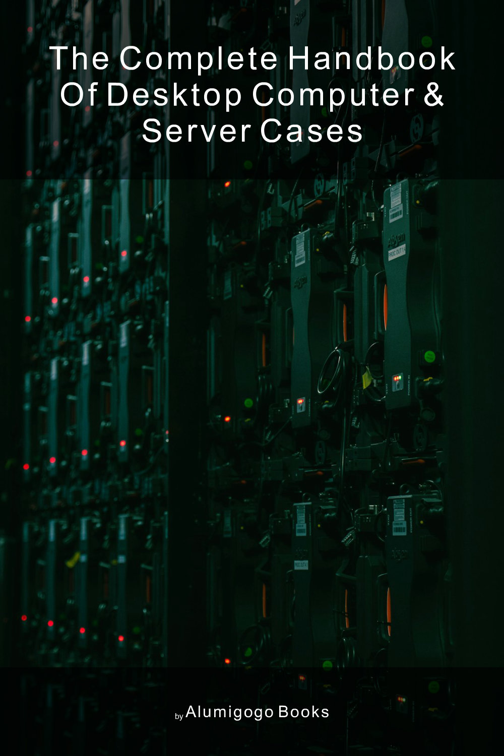 Cover of The Complete Handbook of Desktop Computer & Server Cases
