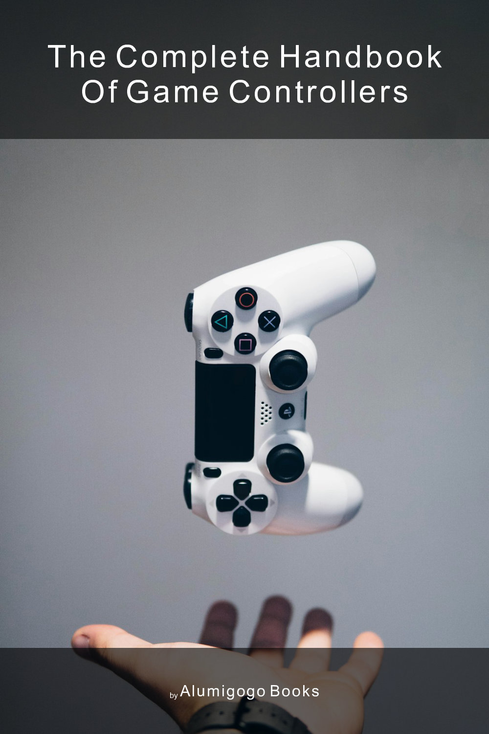 Cover of The Complete Handbook of Game Controllers