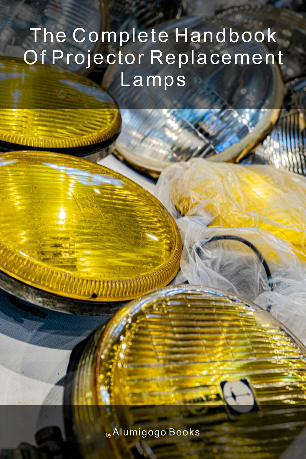 Cover of The Complete Handbook of Projector Replacement Lamps