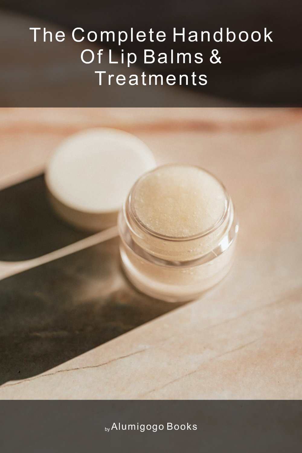 Cover of The Complete Handbook of Lip Balms & Treatments