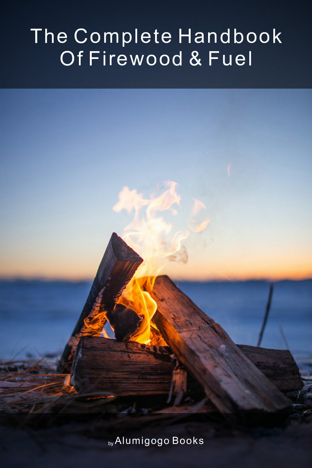 Cover of The Complete Handbook of Firewood & Fuel