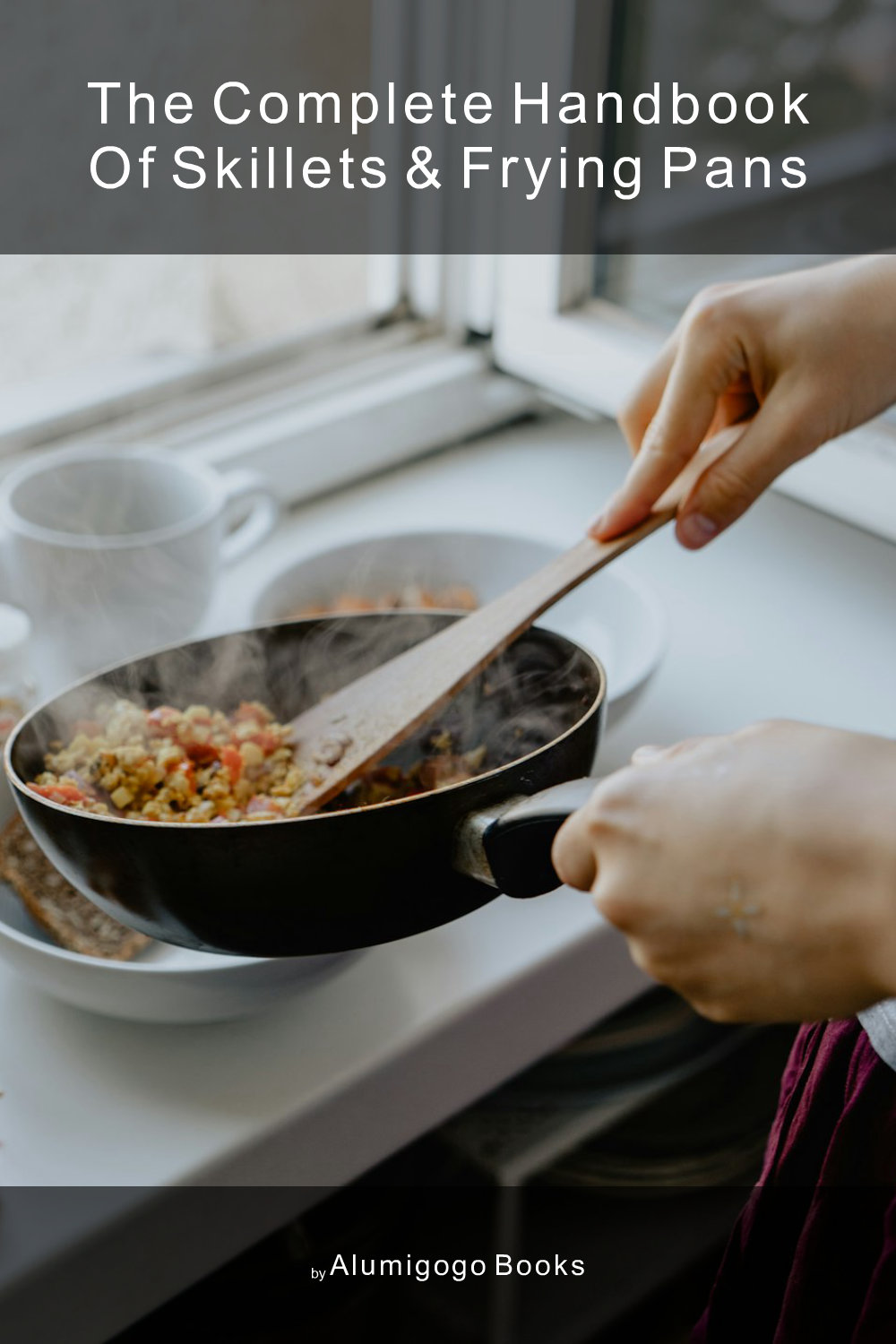 Cover of The Complete Handbook of Skillets & Frying Pans