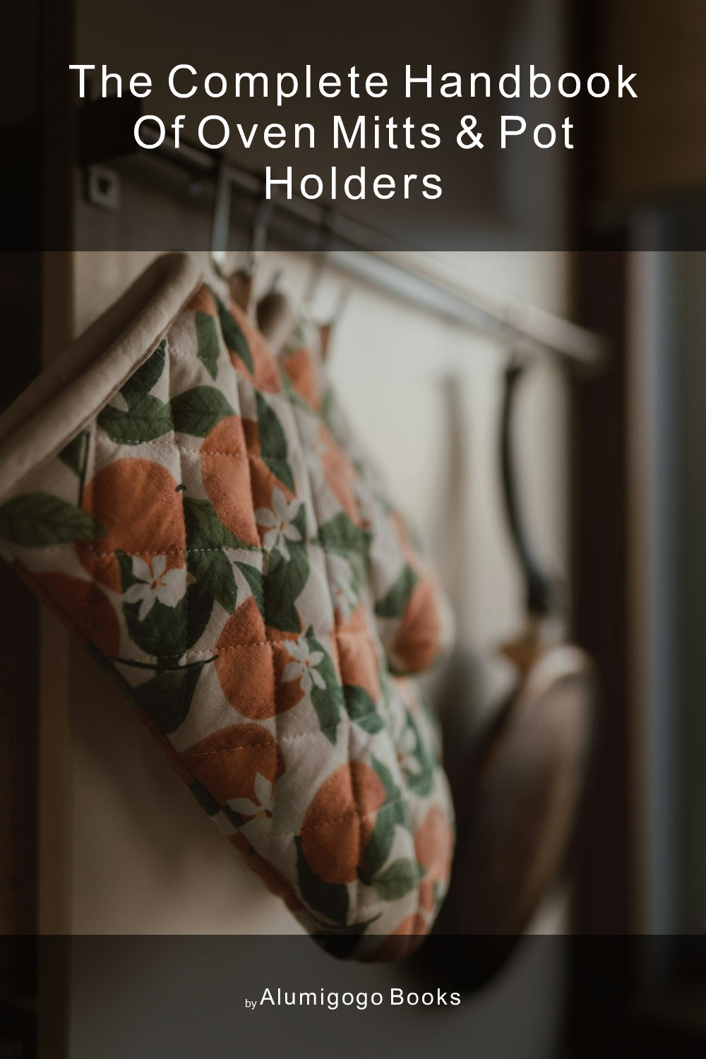 Cover of The Complete Handbook of Oven Mitts & Pot Holders