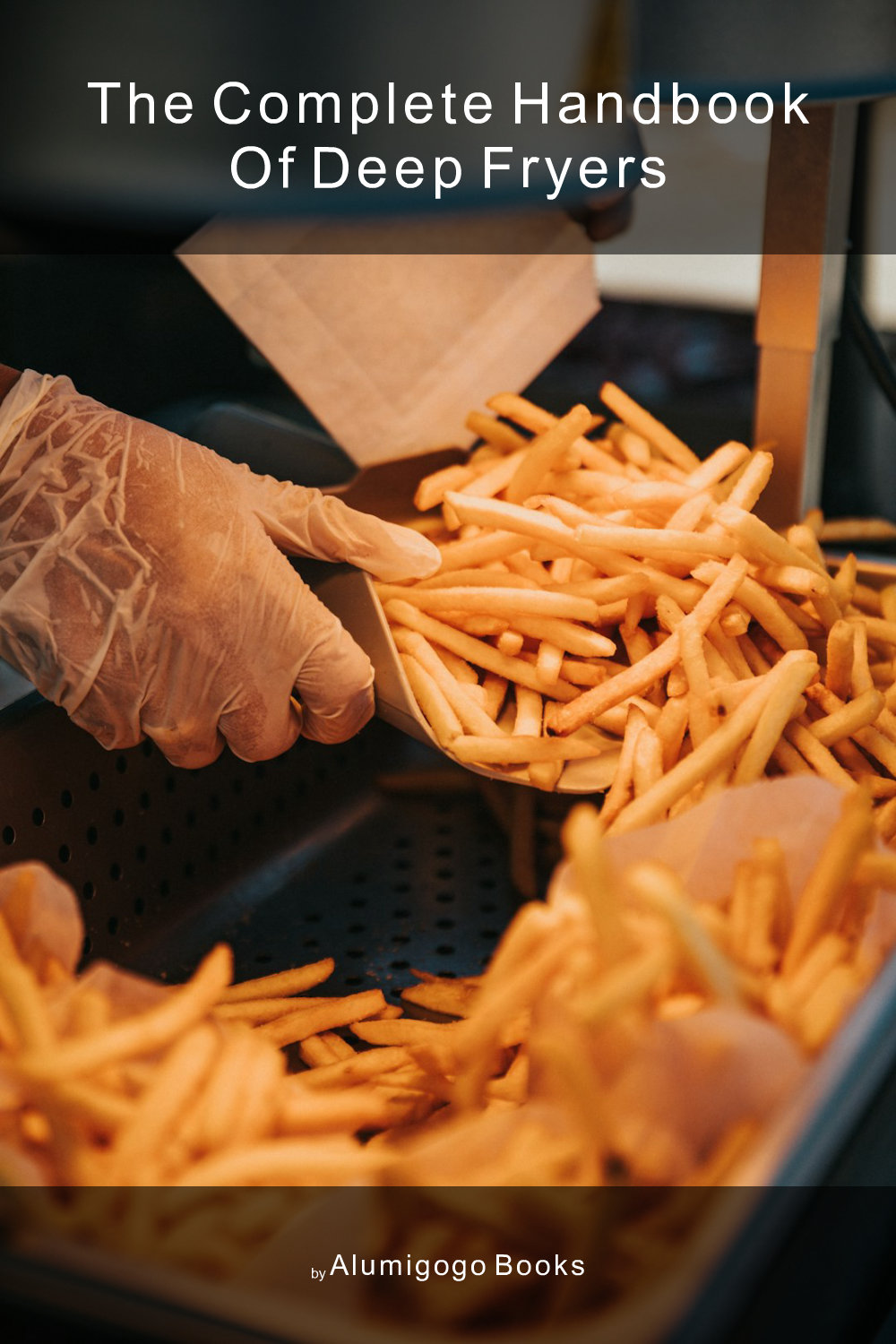 Cover of The Complete Handbook of Deep Fryers