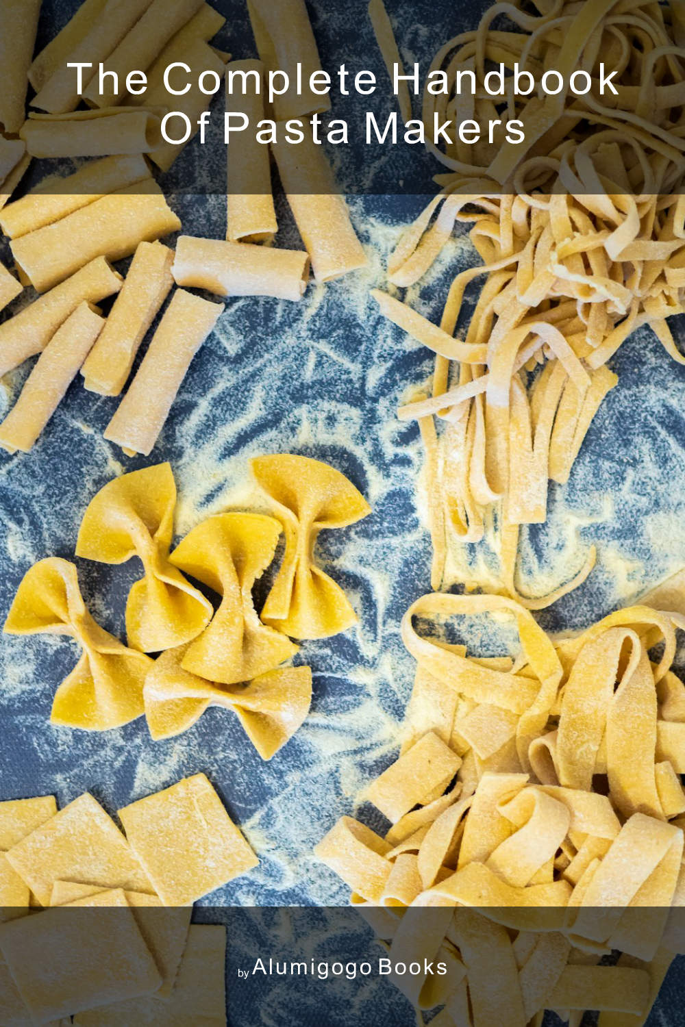 Cover of The Complete Handbook of Pasta Makers