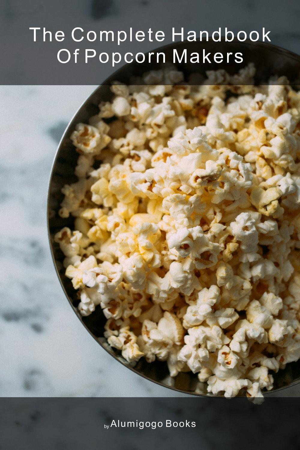 Cover of The Complete Handbook of Popcorn Makers