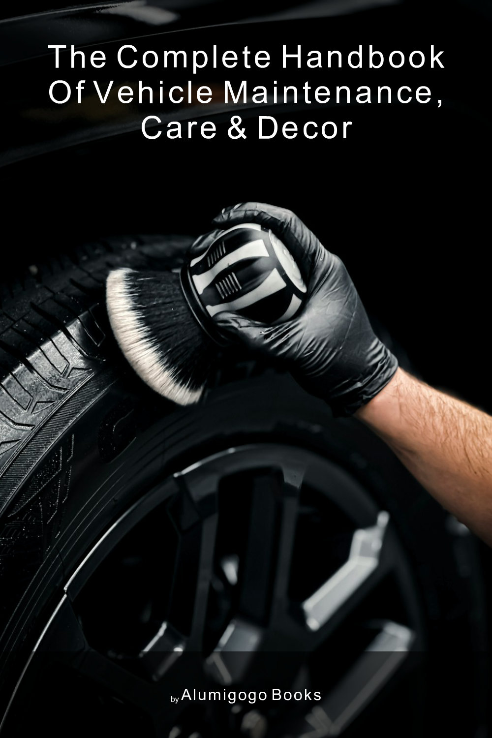 Cover of The Complete Handbook of Vehicle Maintenance, Care & Decor