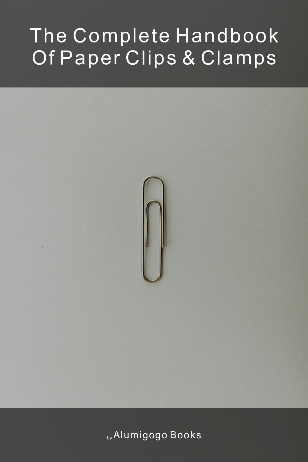 Cover of The Complete Handbook of Paper Clips & Clamps