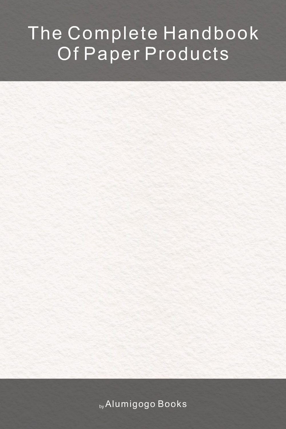 Cover of The Complete Handbook of Paper Products