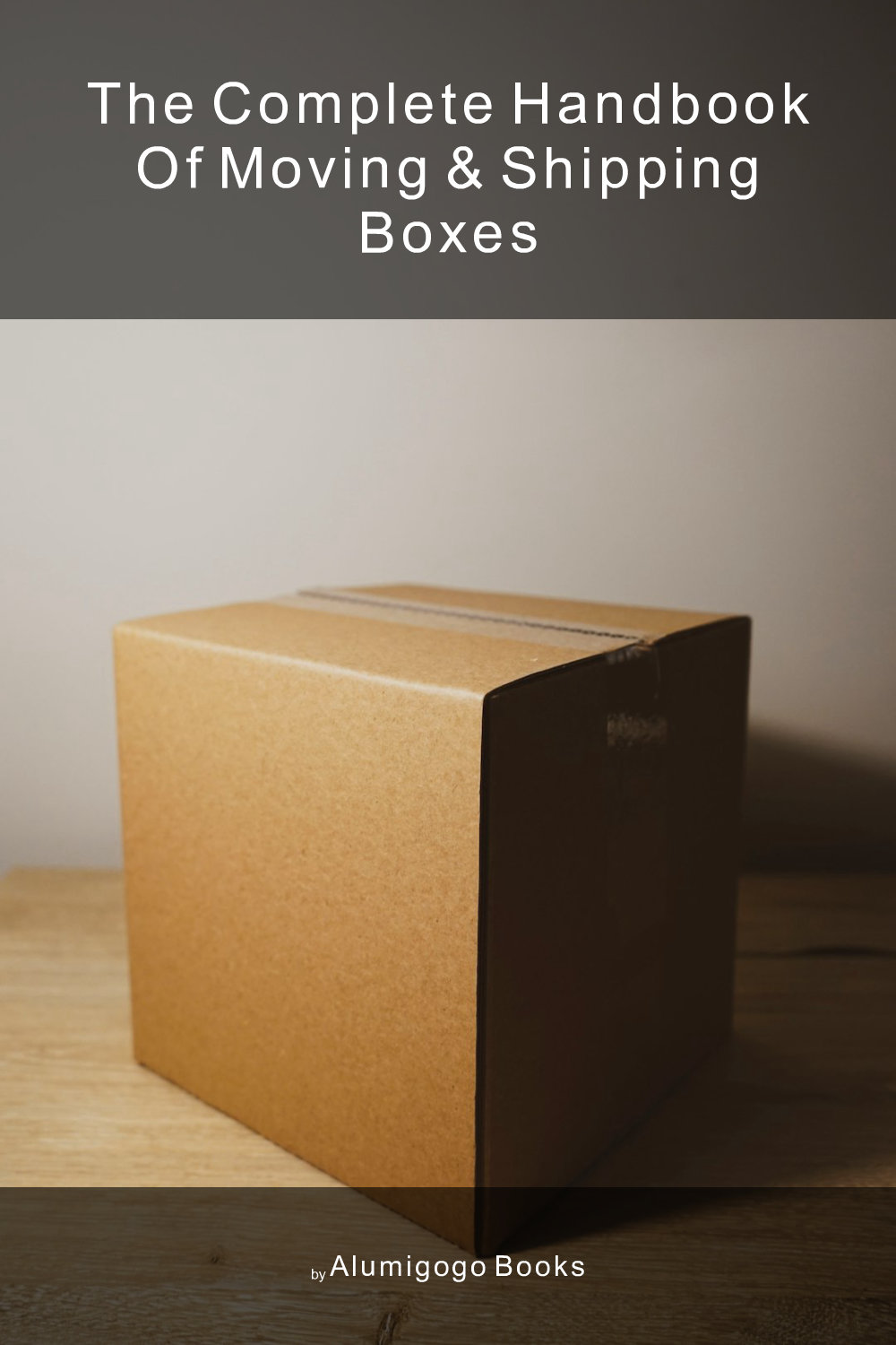 Cover of The Complete Handbook of Moving & Shipping Boxes