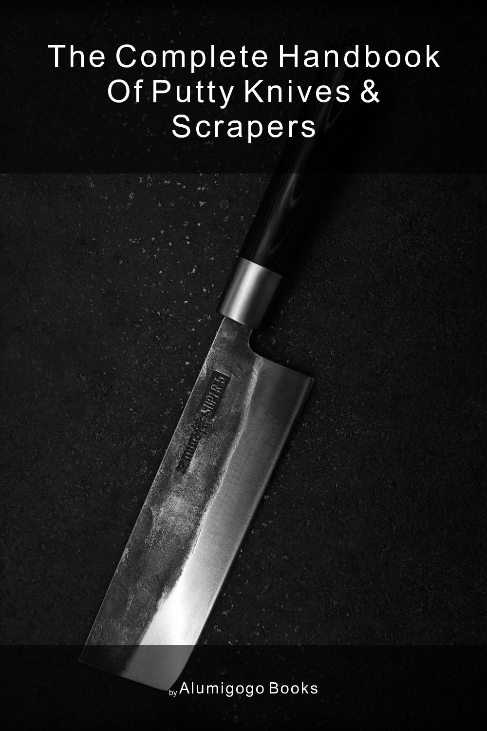 Cover of The Complete Handbook of Putty Knives & Scrapers