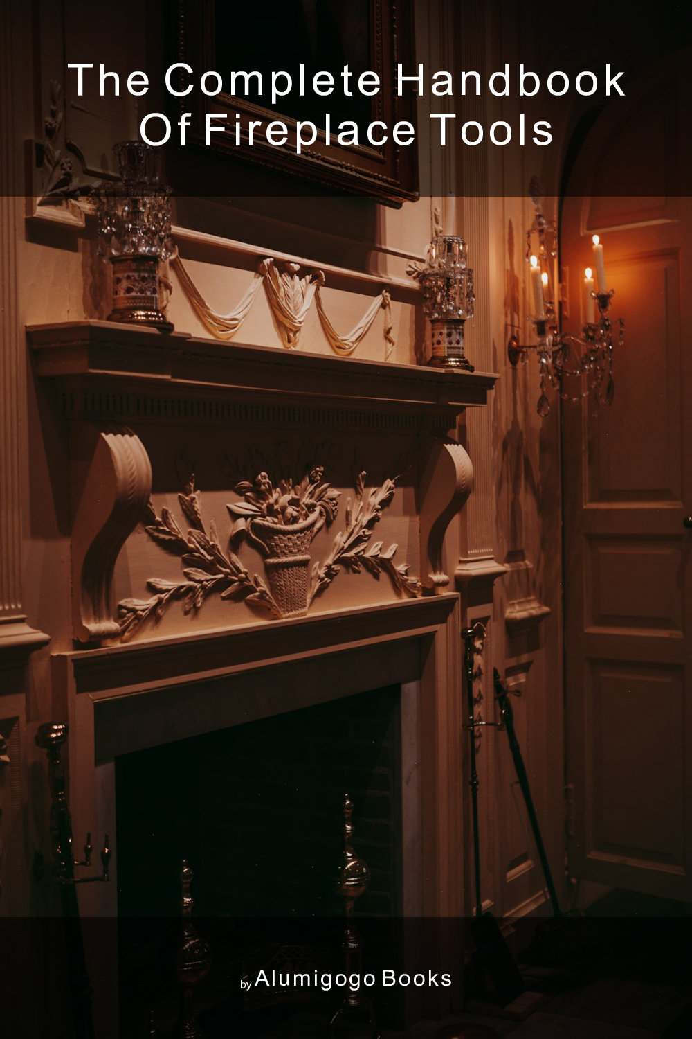 Cover of The Complete Handbook of Fireplace Tools