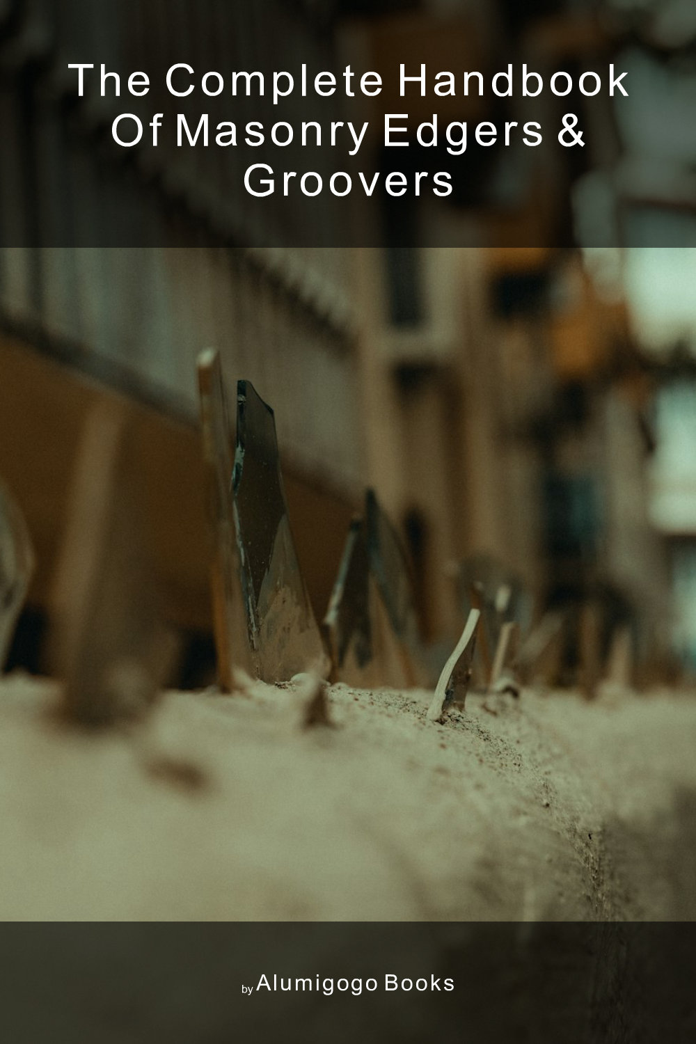 Cover of The Complete Handbook of Masonry Edgers & Groovers