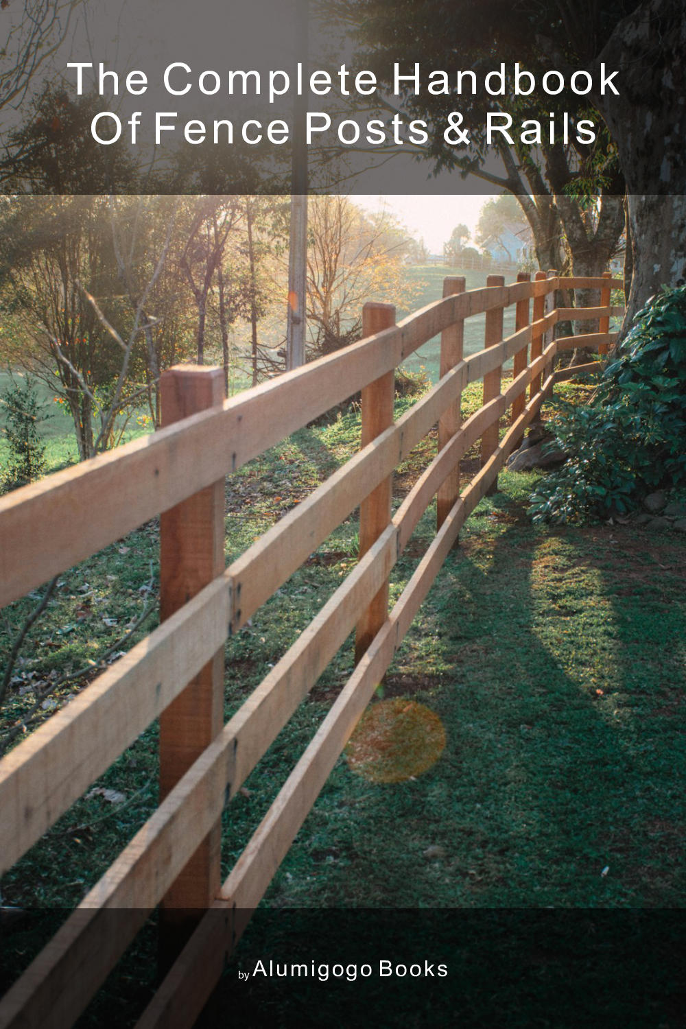 Cover of The Complete Handbook of Fence Posts & Rails