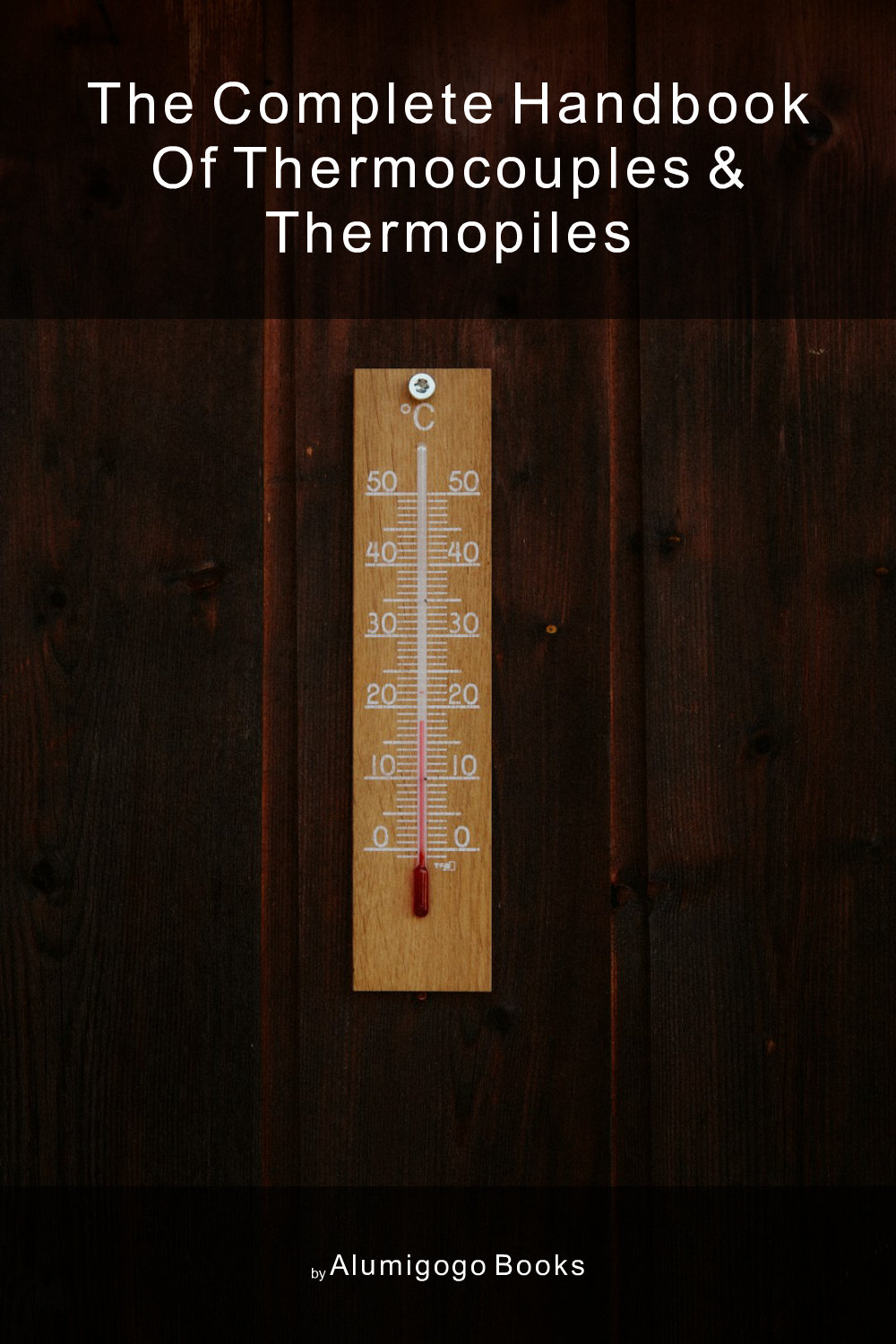 Cover of The Complete Handbook of Thermocouples & Thermopiles