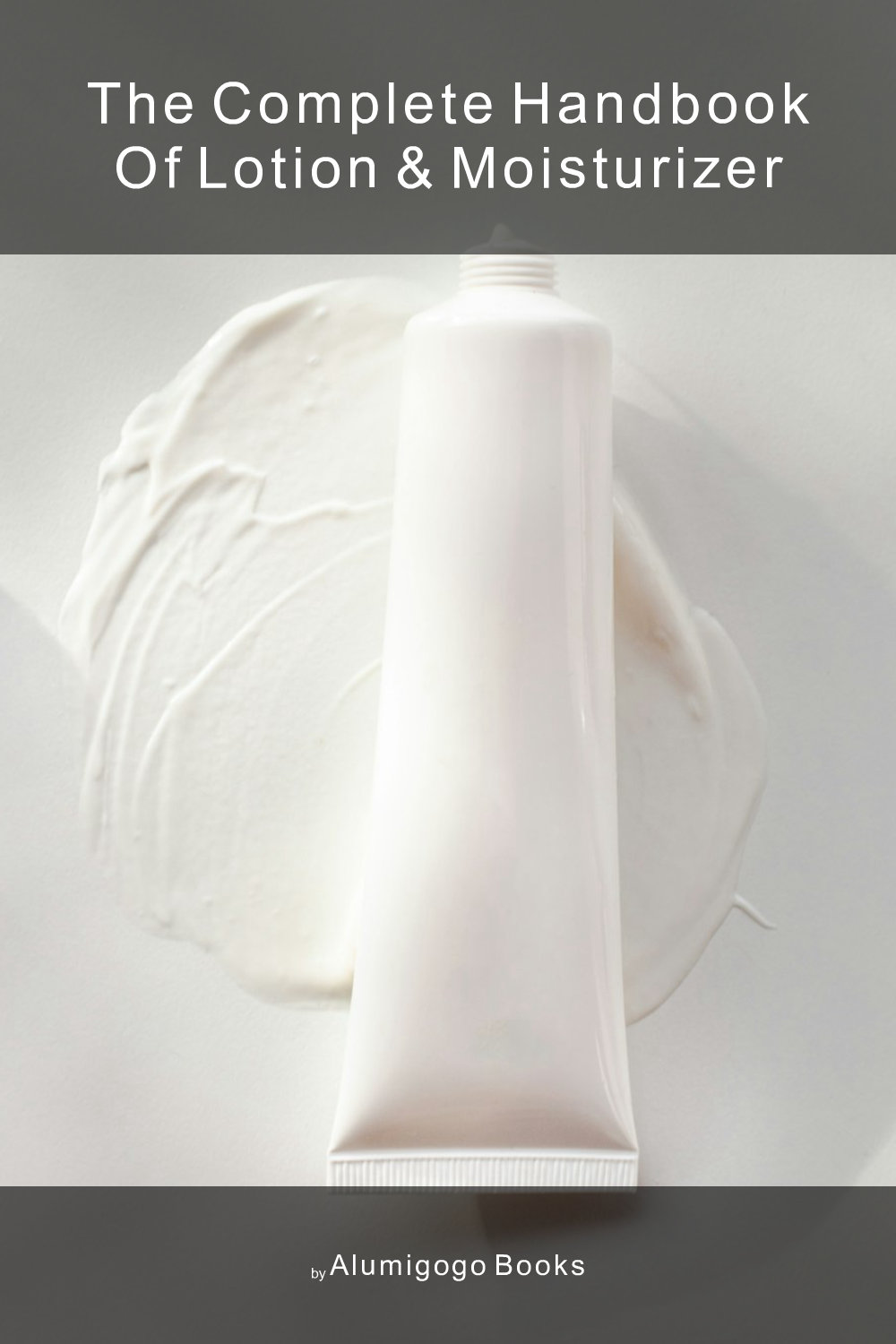 Cover of The Complete Handbook of Lotion & Moisturizer
