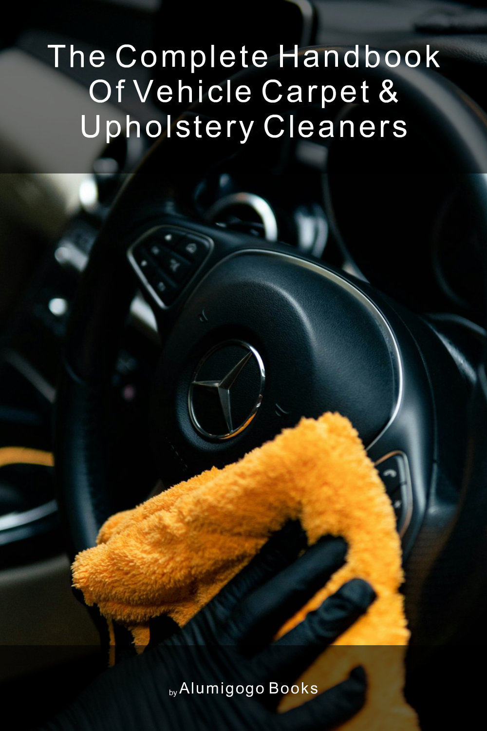 Cover of The Complete Handbook of Vehicle Carpet & Upholstery Cleaners