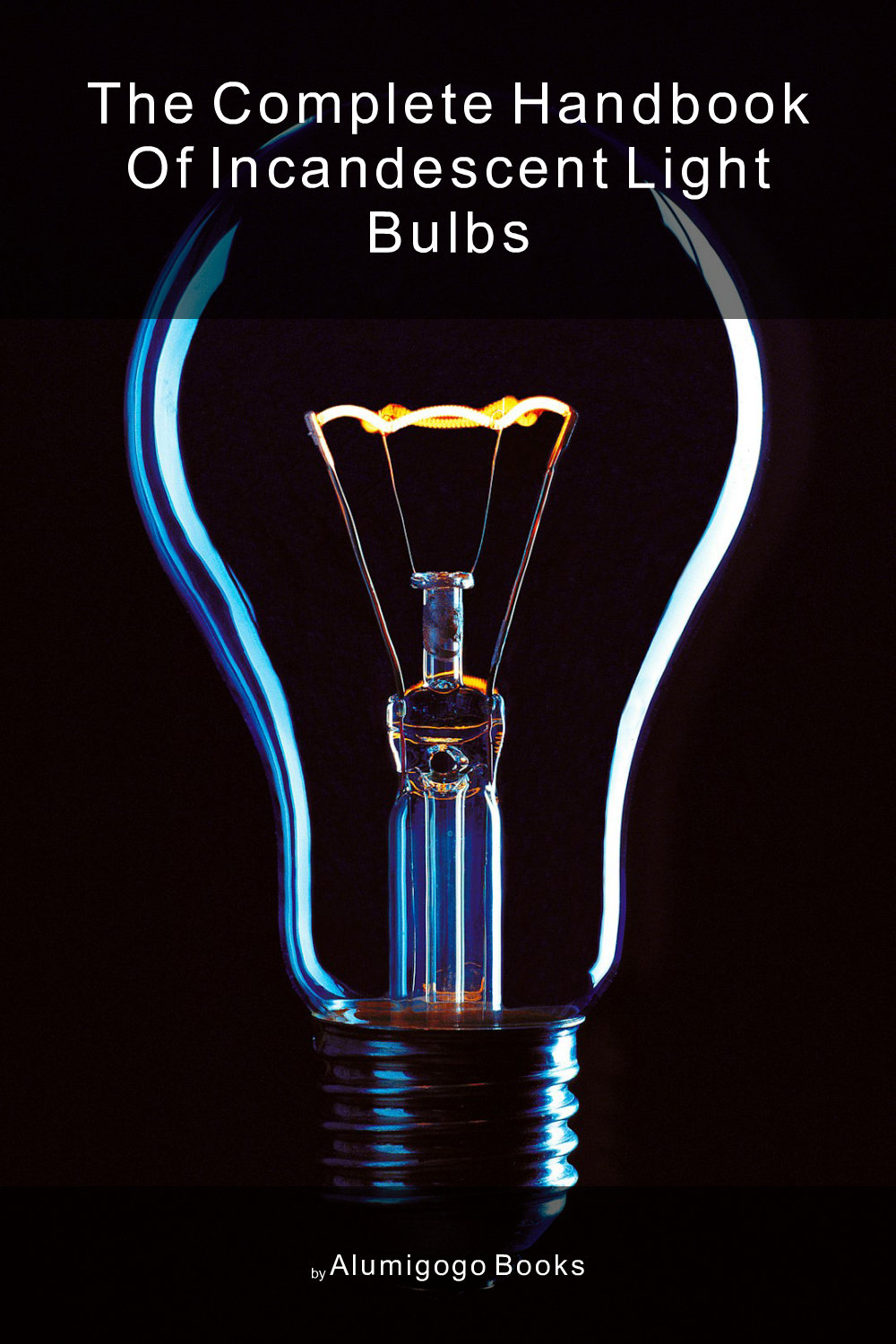 Cover of The Complete Handbook of Incandescent Light Bulbs