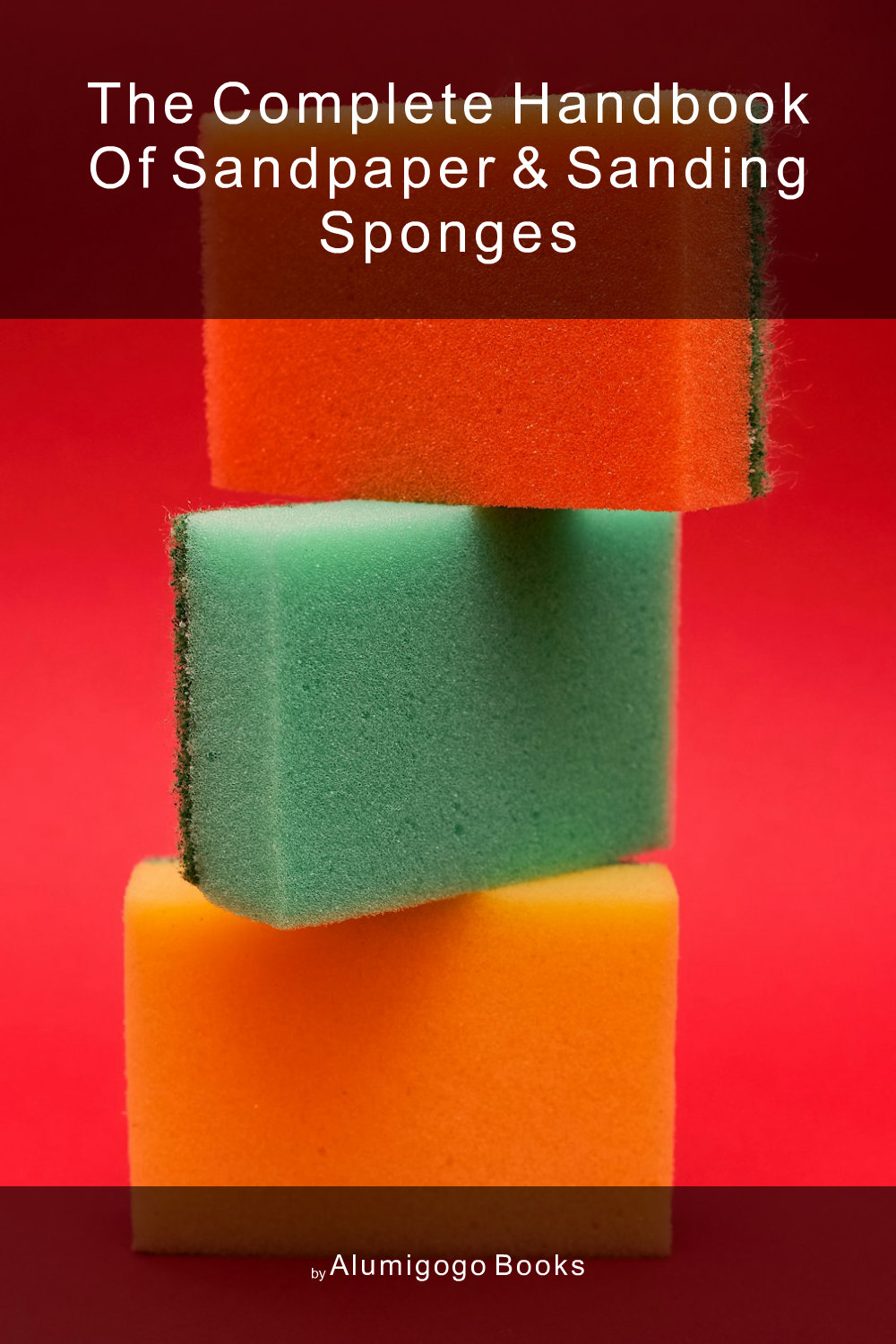 Cover of The Complete Handbook of Sandpaper & Sanding Sponges