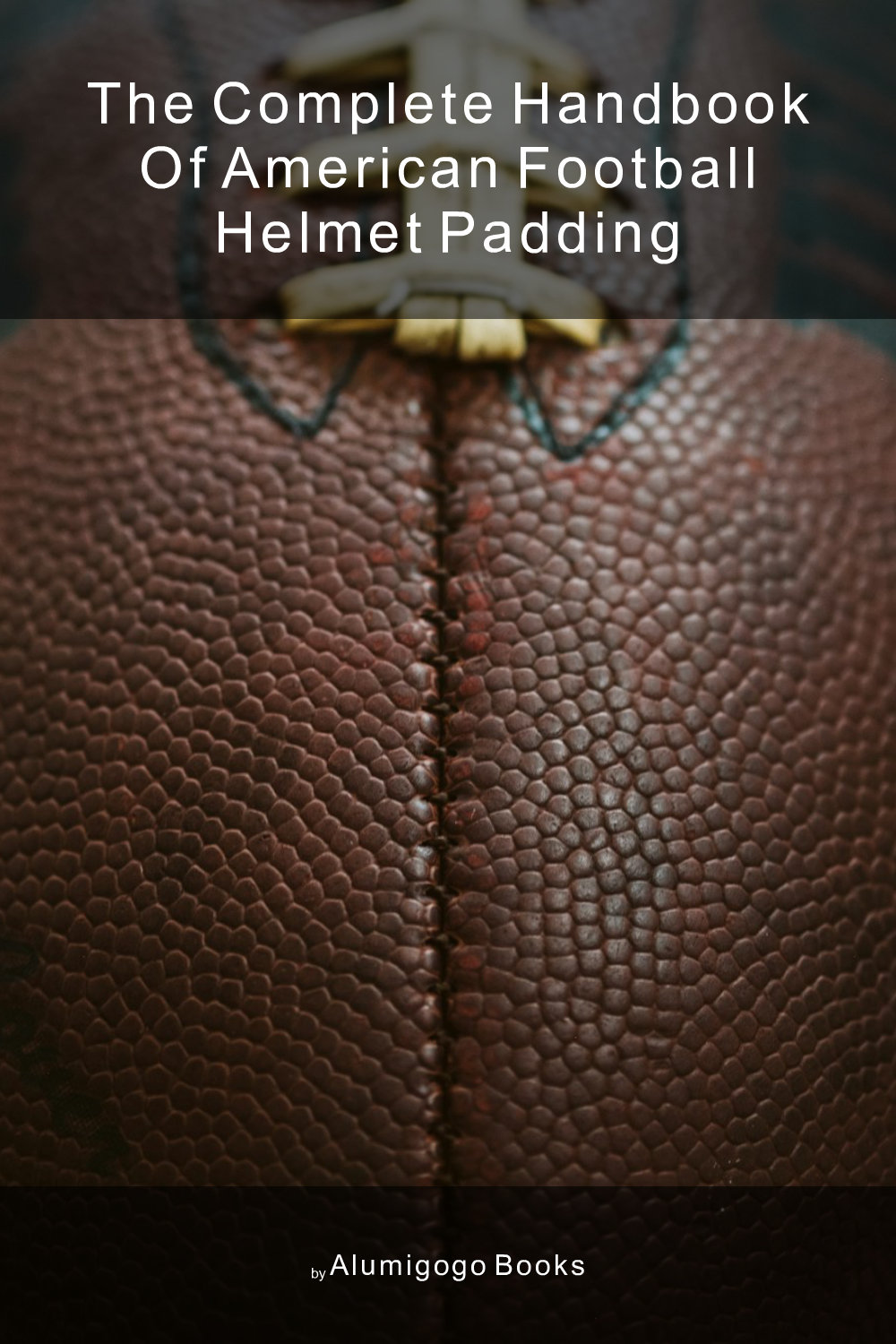 Cover of The Complete Handbook of American Football Helmet Padding