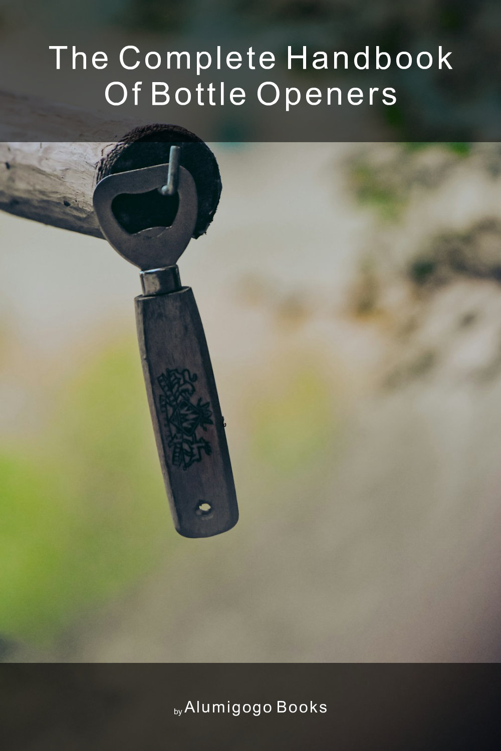 Cover of The Complete Handbook of Bottle Openers