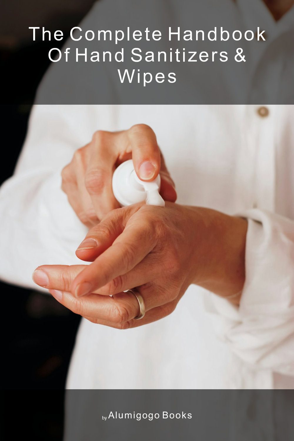 Cover of The Complete Handbook of Hand Sanitizers & Wipes