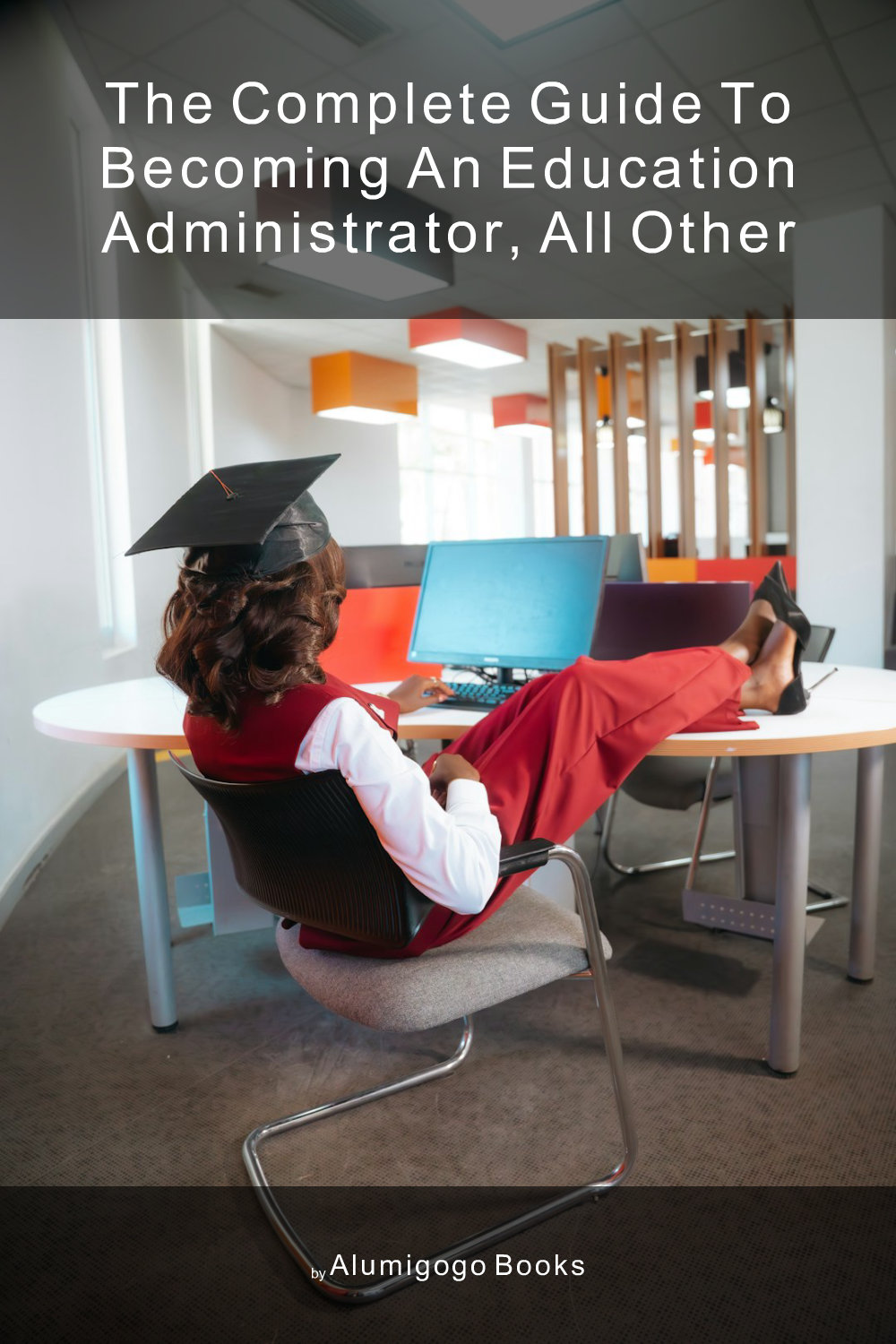 Cover of The Complete Guide to Becoming An Education Administrator, All Other