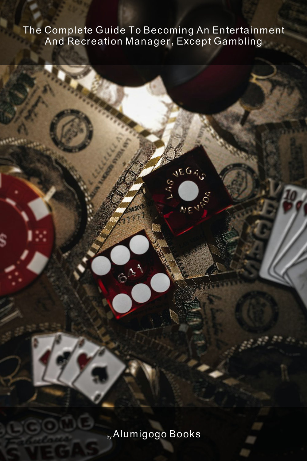 Cover of The Complete Guide to Becoming An Entertainment and Recreation Manager, Except Gambling