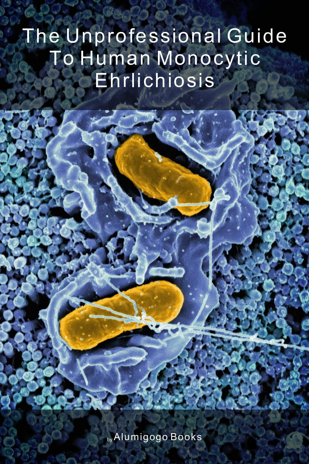 Cover of The Unprofessional Guide to human monocytic ehrlichiosis