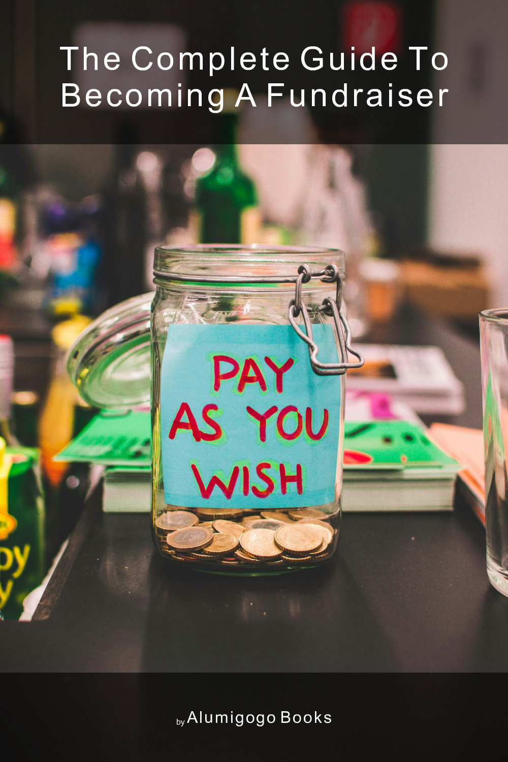 Cover of The Complete Guide to Becoming A Fundraiser
