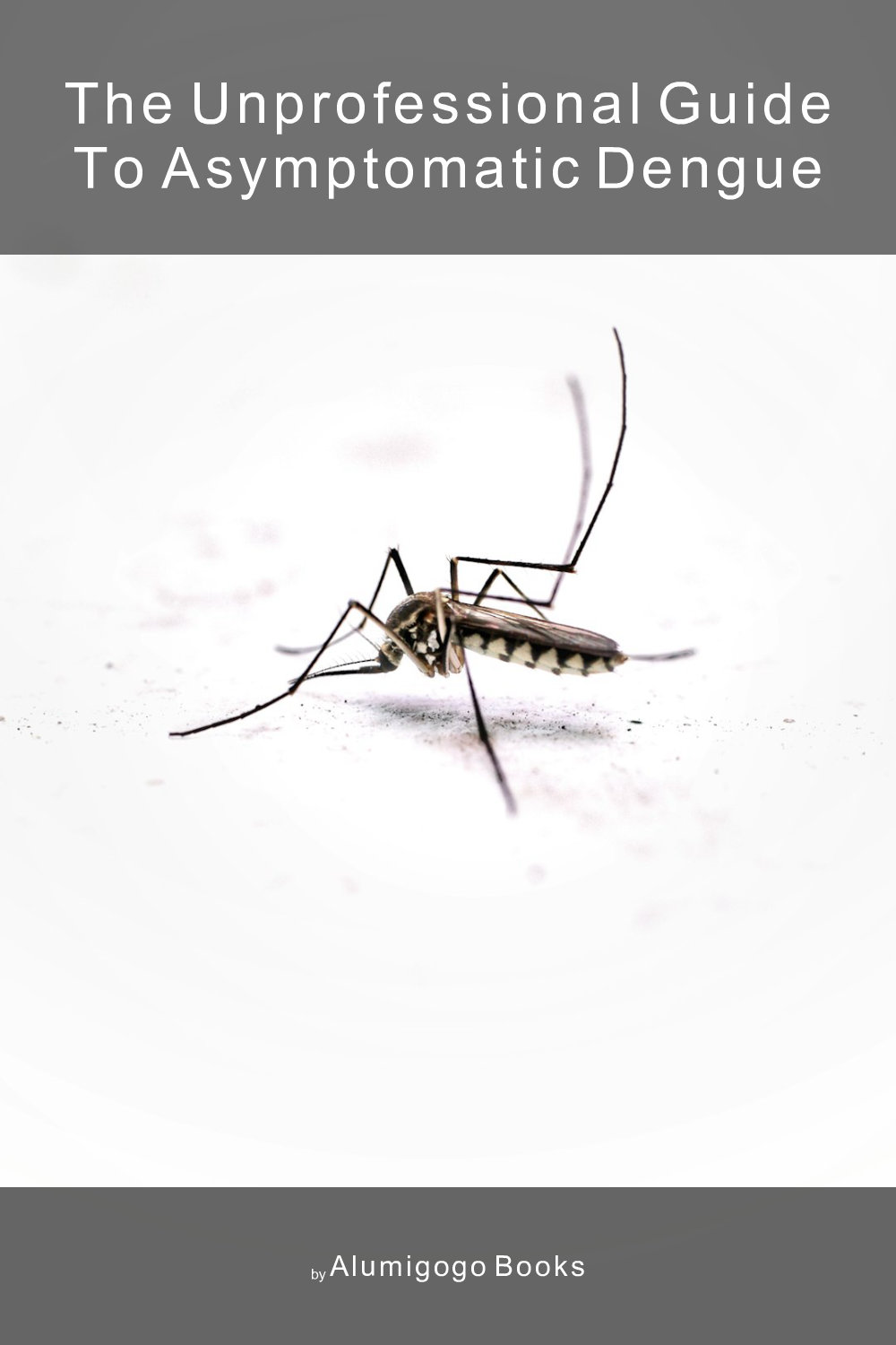 Cover of The Unprofessional Guide to asymptomatic dengue