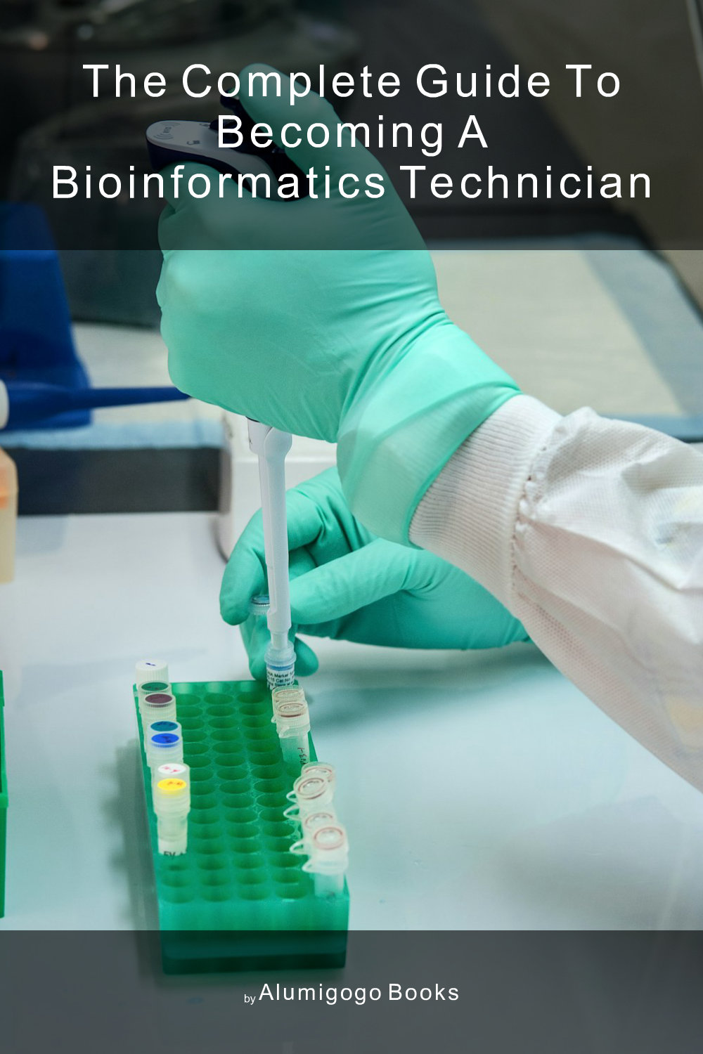 Cover of The Complete Guide to Becoming A Bioinformatics Technician