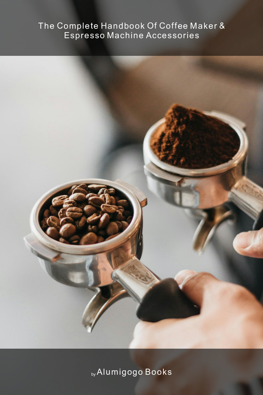 Cover of The Complete Handbook of Coffee Maker & Espresso Machine Accessories