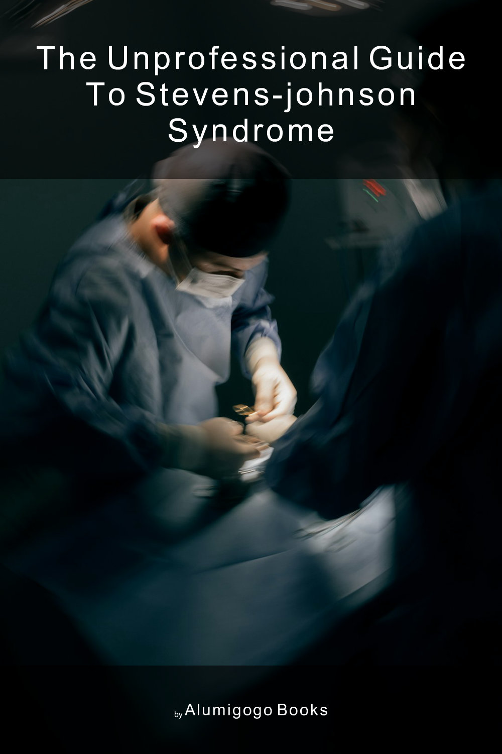 Cover of The Unprofessional Guide to Stevens-Johnson syndrome