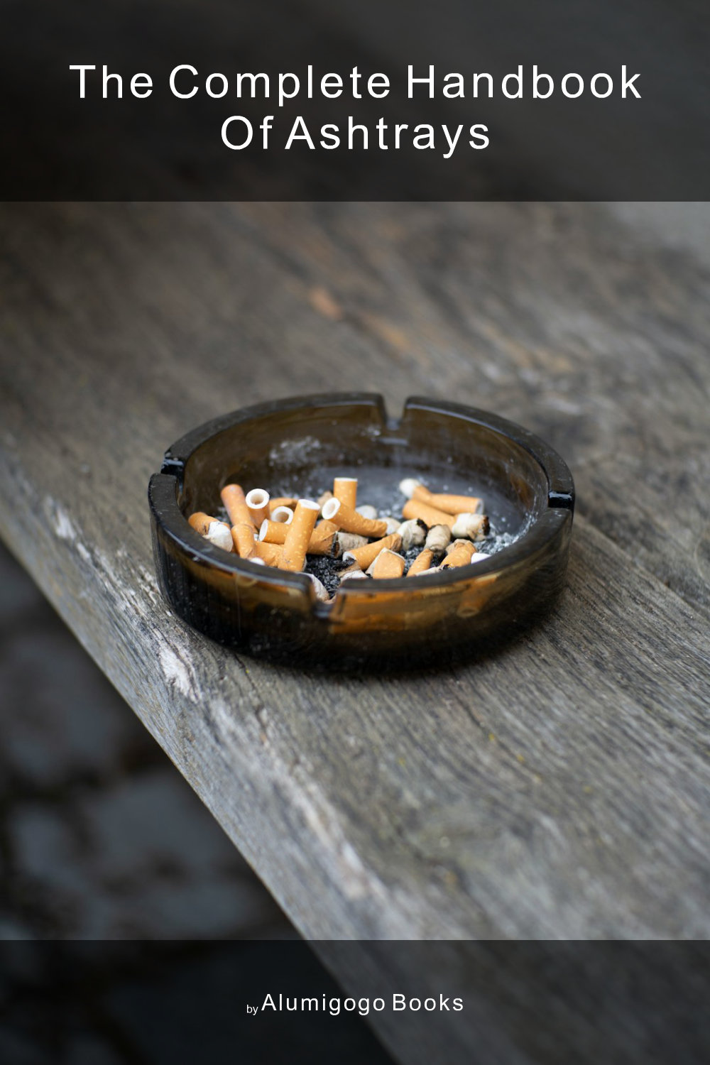 Cover of The Complete Handbook of Ashtrays