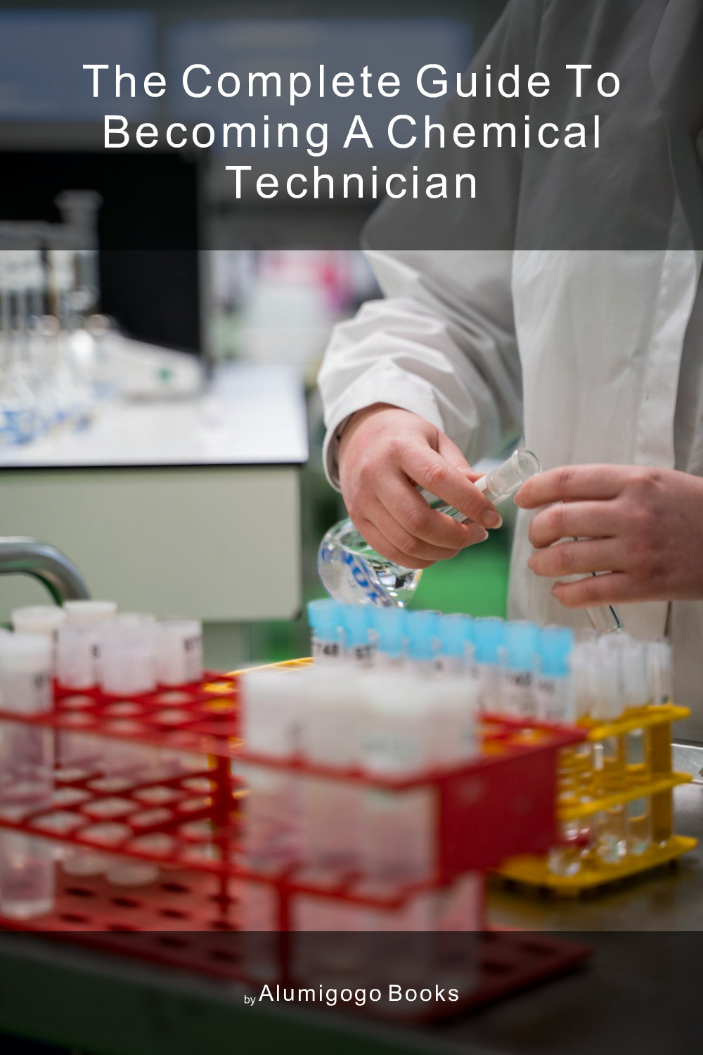 Cover of The Complete Guide to Becoming A Chemical Technician