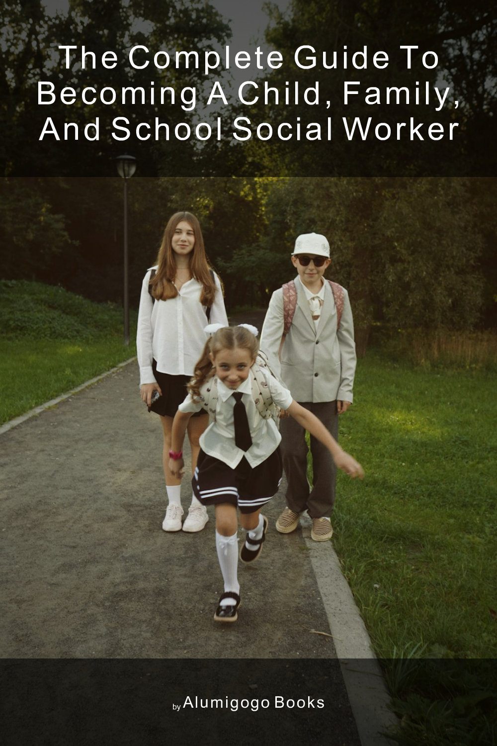Cover of The Complete Guide to Becoming A Child, Family, and School Social Worker