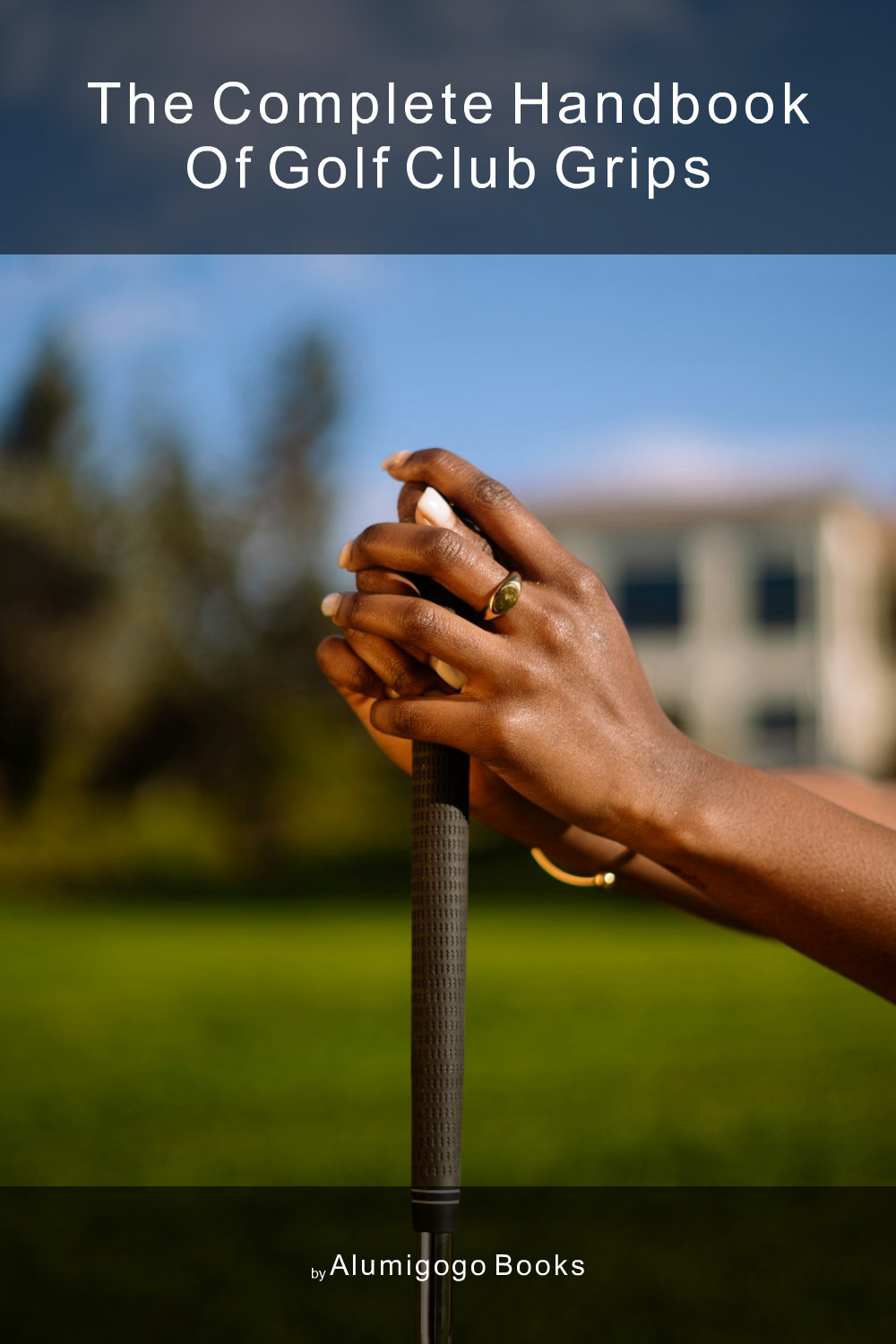 Cover of The Complete Handbook of Golf Club Grips