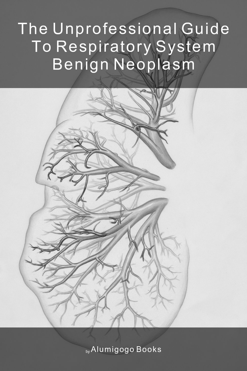 Cover of The Unprofessional Guide to respiratory system benign neoplasm
