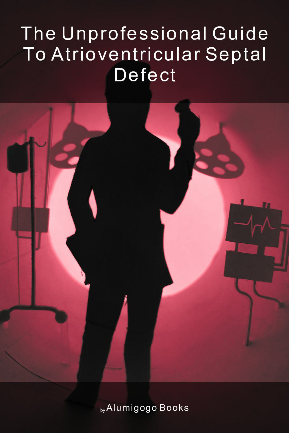 Cover of The Unprofessional Guide to atrioventricular septal defect