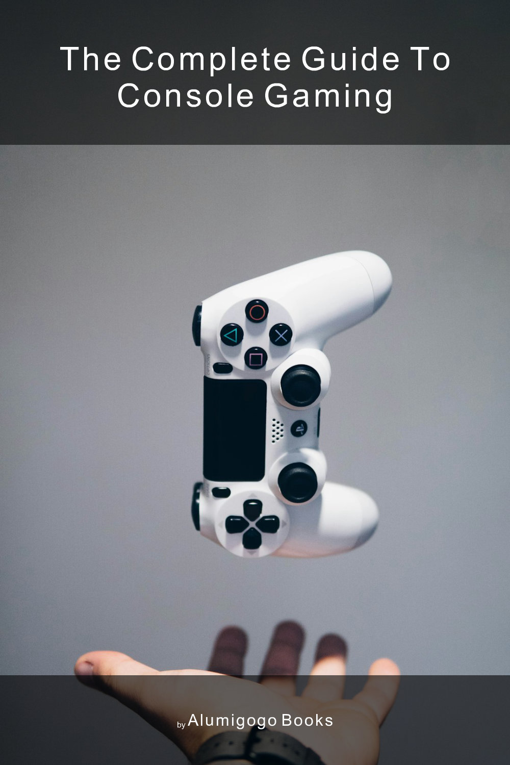 Cover of The Complete Guide to Console Gaming
