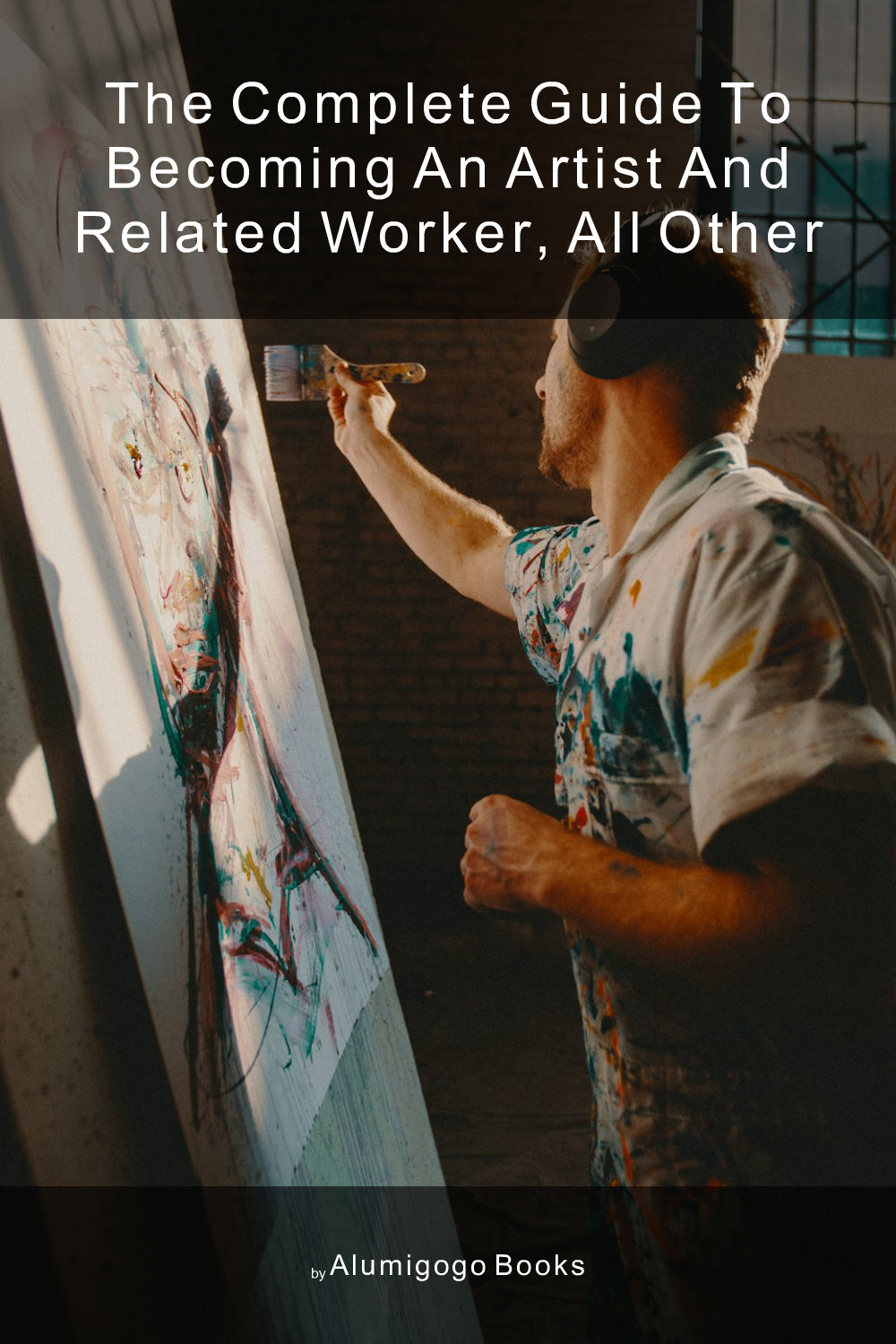 Cover of The Complete Guide to Becoming An Artist and Related Worker, All Other
