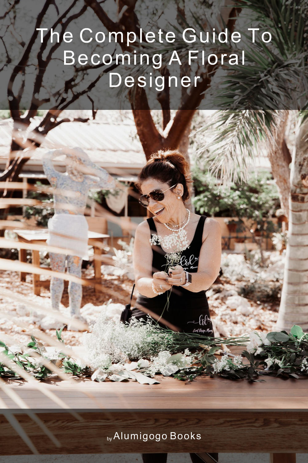 Cover of The Complete Guide to Becoming A Floral Designer
