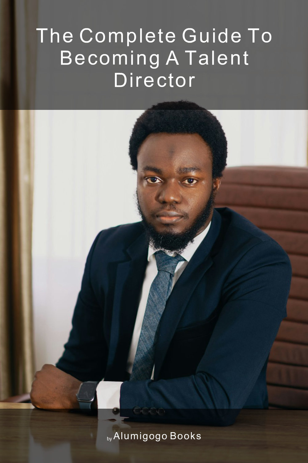 Cover of The Complete Guide to Becoming A Talent Director
