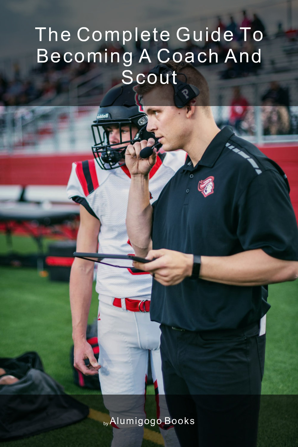 Cover of The Complete Guide to Becoming A Coach and Scout