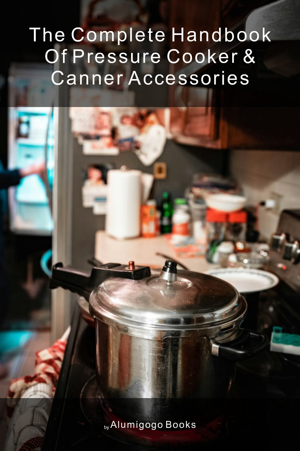 Cover of The Complete Handbook of Pressure Cooker & Canner Accessories