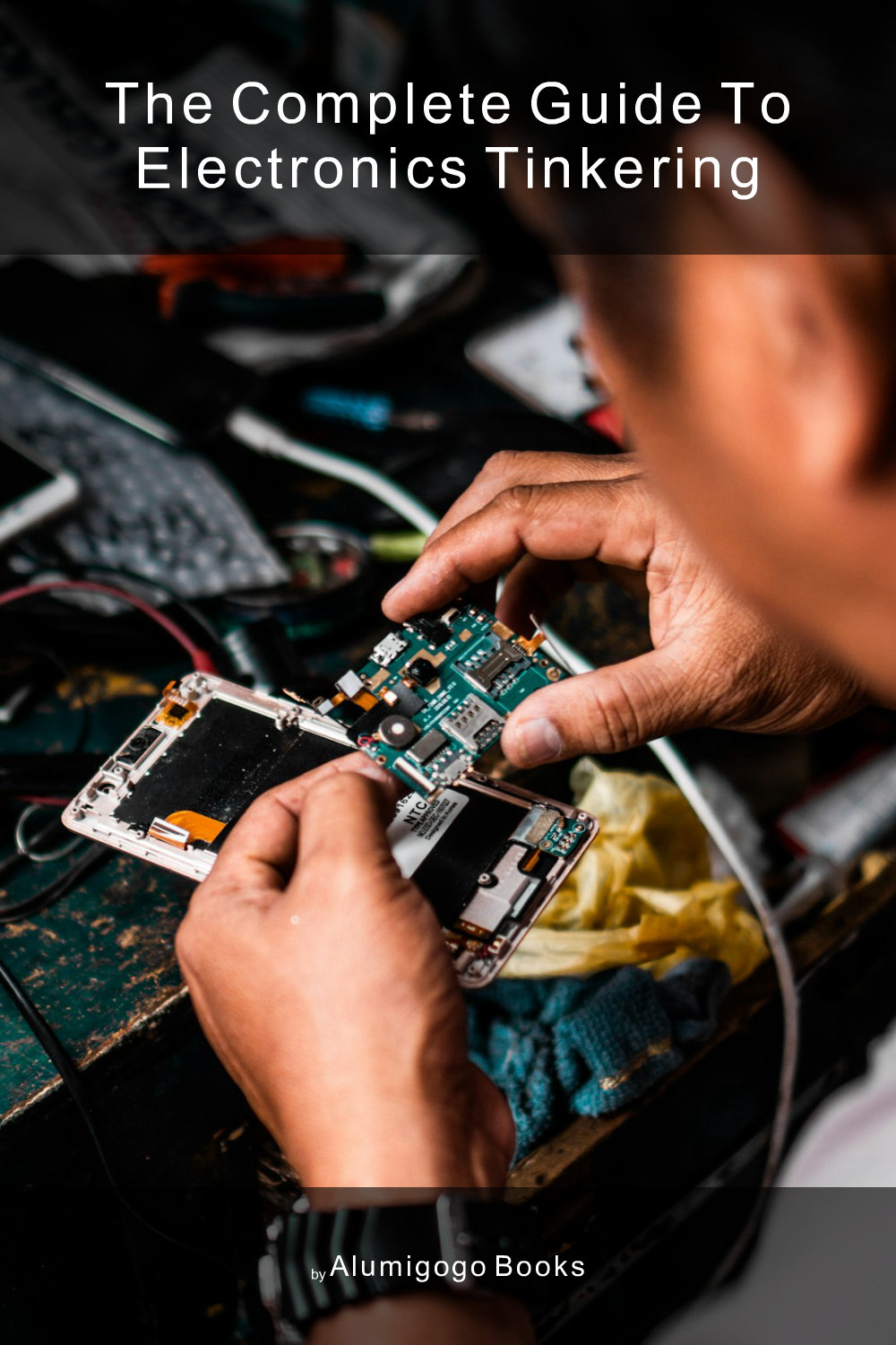 Cover of The Complete Guide to Electronics Tinkering