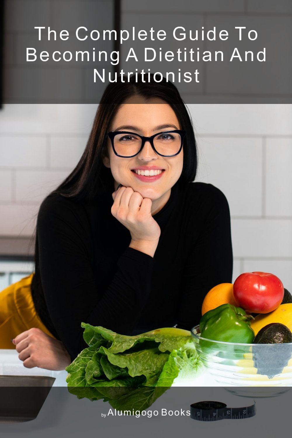 Cover of The Complete Guide to Becoming A Dietitian and Nutritionist