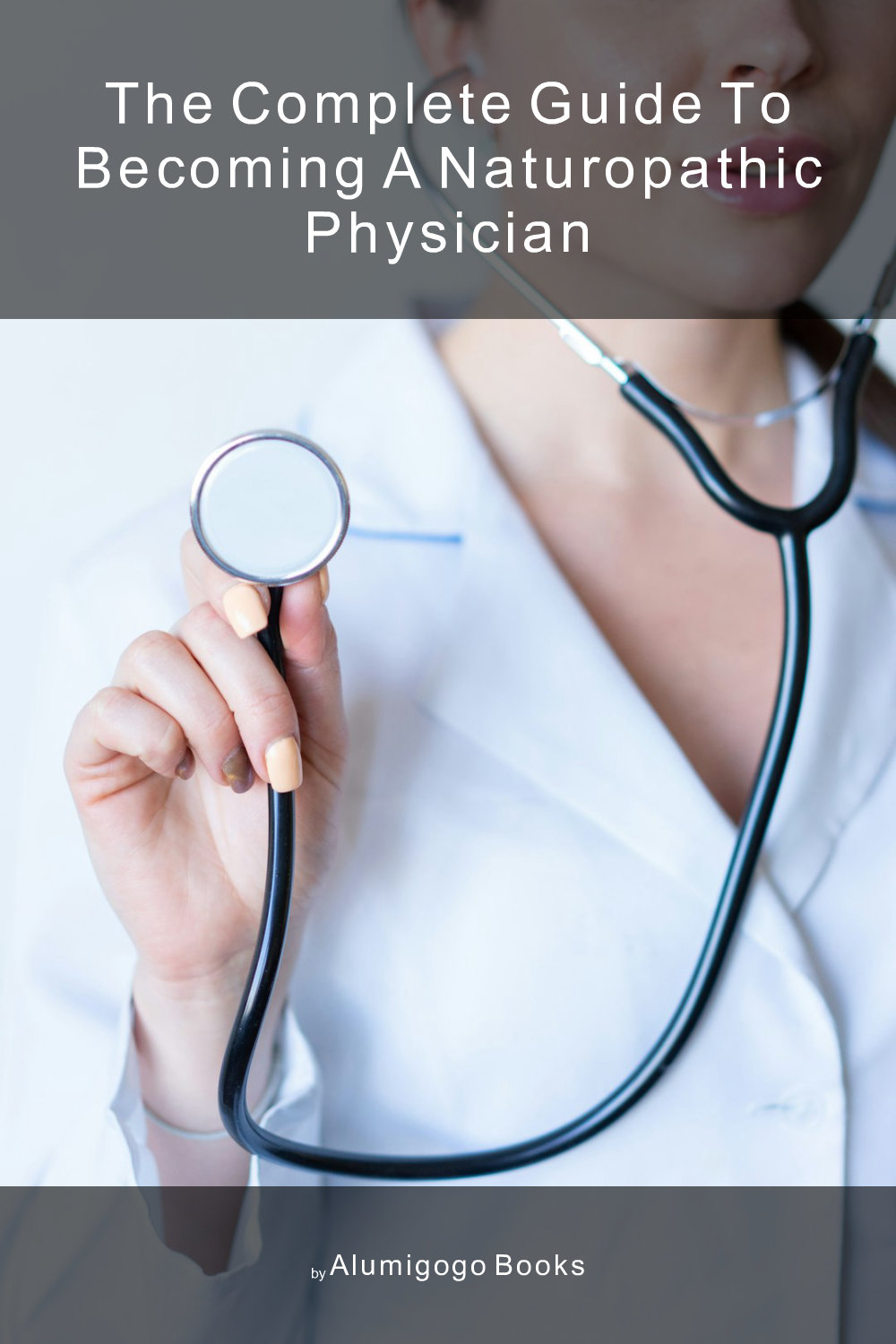 Cover of The Complete Guide to Becoming A Naturopathic Physician