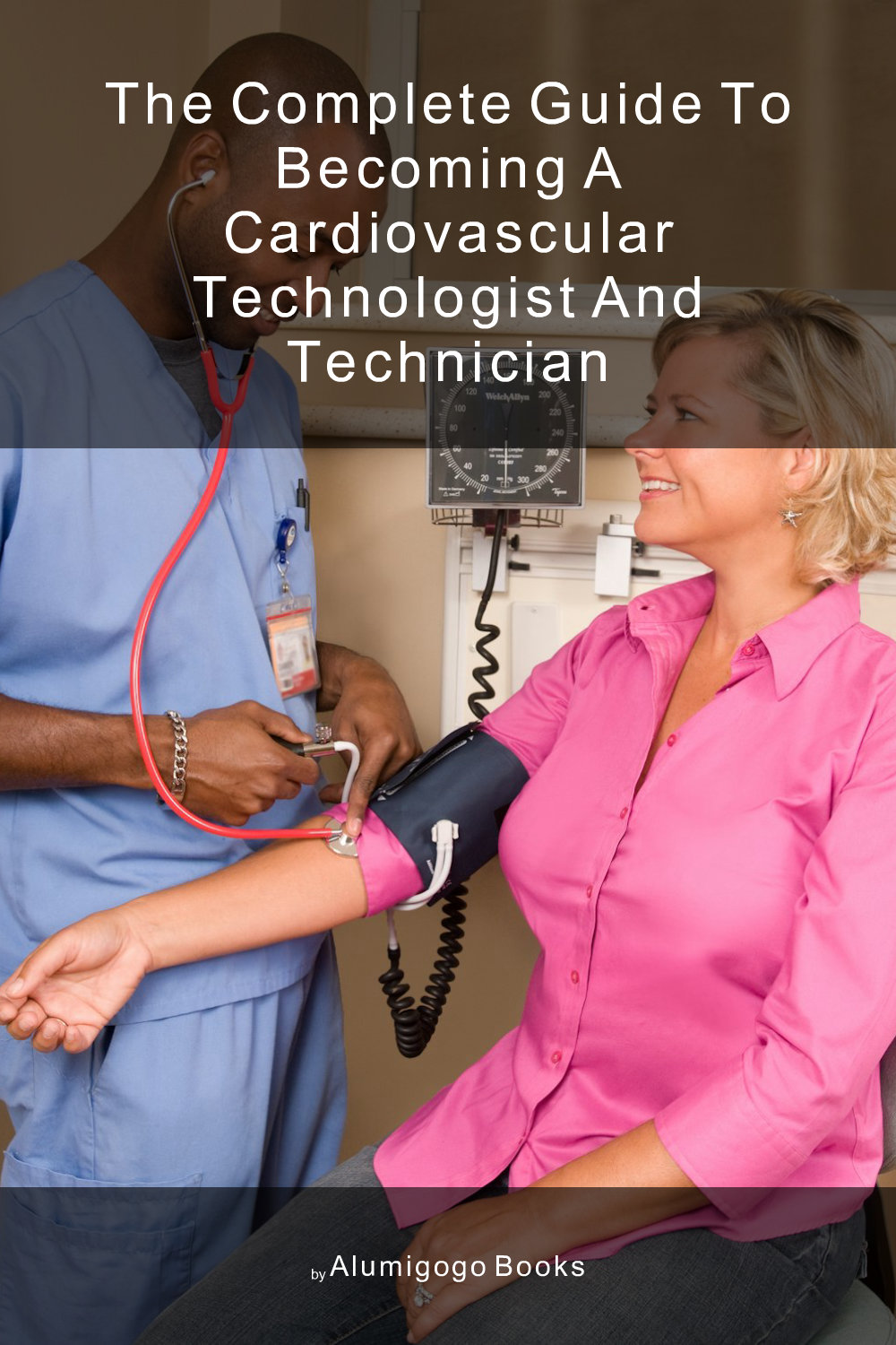 Cover of The Complete Guide to Becoming A Cardiovascular Technologist and Technician